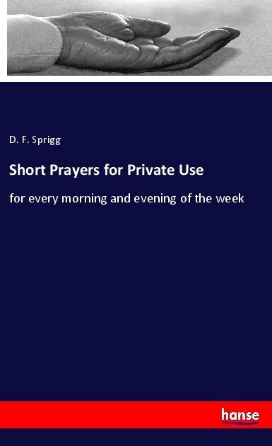 Short Prayers for Private Use: for every morning and evening of the week (Paperback)