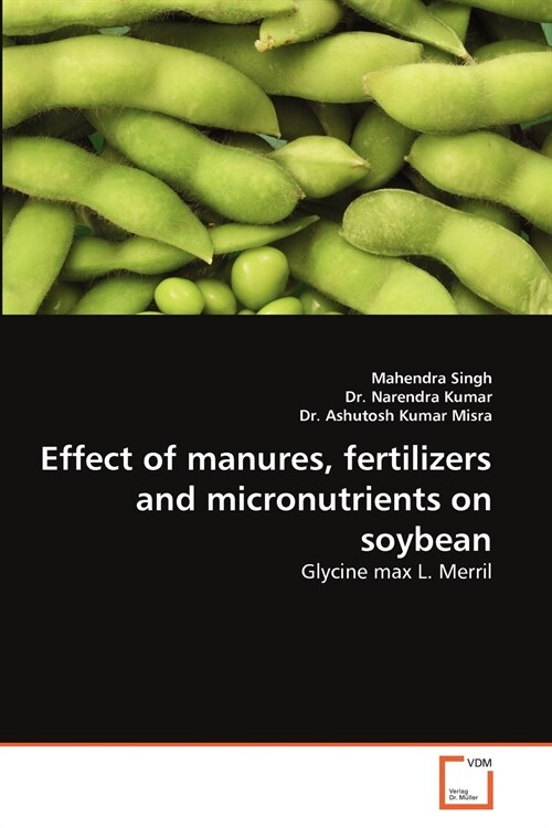 Effect of Manures, Fertilizers and Micronutrients on Soybean (Paperback)