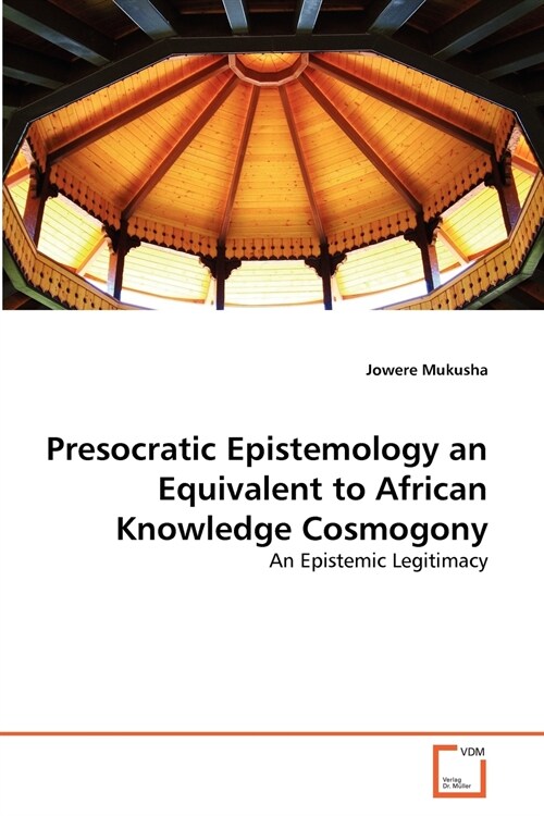 Presocratic Epistemology an Equivalent to African Knowledge Cosmogony (Paperback)