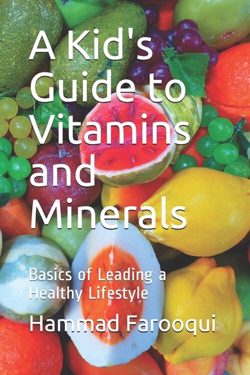 A Kids Guide to Vitamins and Minerals: Basics of Leading a Healthy Lifestyle (Paperback)