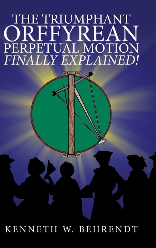 The Triumphant Orffyrean Perpetual Motion Finally Explained! (Hardcover)