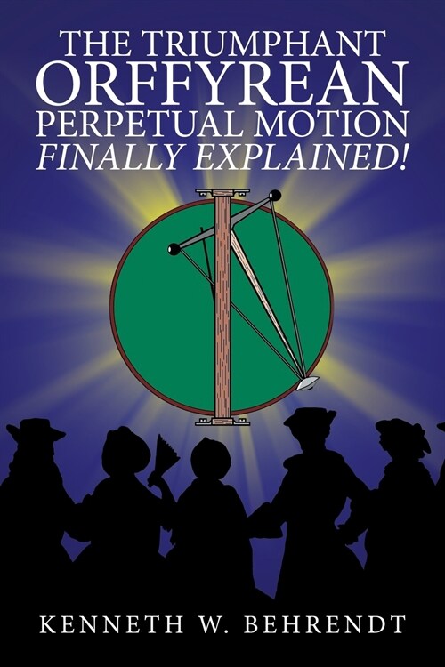 The Triumphant Orffyrean Perpetual Motion Finally Explained! (Paperback)