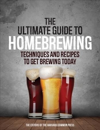 The Ultimate Guide to Homebrewing: Techniques and Recipes to Get Brewing Today (Paperback)