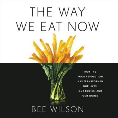 The Way We Eat Now Lib/E: How the Food Revolution Has Transformed Our Lives, Our Bodies, and Our World (Audio CD)