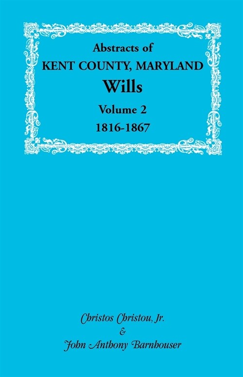 Abstracts of Kent County, Maryland Wills. Volume 2: 1816-1867 (Paperback)