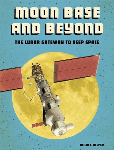 Moon Base and Beyond: The Lunar Gateway to Deep Space (Hardcover)