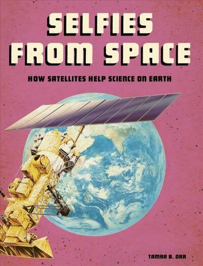 Selfies from Space: How Satellites Help Science on Earth (Hardcover)