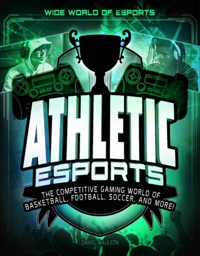 Athletic Esports: The Competitive Gaming World of Basketball, Football, Soccer, and More! (Paperback)