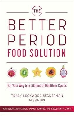 Better Period Food Solution: Eat Your Way to a Lifetime of Healthier Cycles (Paperback)