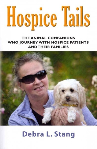 Hospice Tails: The Animal Companions Who Journey with Hospice Patients and Their Families (Paperback)