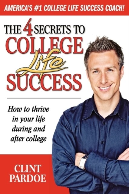 The 4 Secrets to College Life Success. How to Thrive in Your Life During and After College (Paperback)