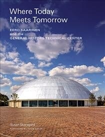 Where Today Meets Tomorrow: Eero Saarinen and the General Motors Technical Center (Icon of Midcentury Architecture by Eero Saarinen) (Hardcover)