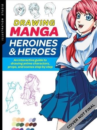 Illustration Studio: Drawing Manga Heroines and Heroes: An Interactive Guide to Drawing Anime Characters, Props, and Scenes Step by Step (Paperback)