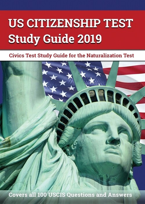Us Citizenship Test Study Guide 2019: Civics Test Study Guide for the Naturalization Test: Covers All 100 Uscis Questions and Answers (Paperback)