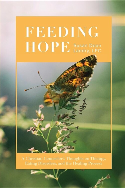 Feeding Hope: A Christian Counselors Thoughts on Therapy, Eating Disorders, and the Healing Process (Paperback)