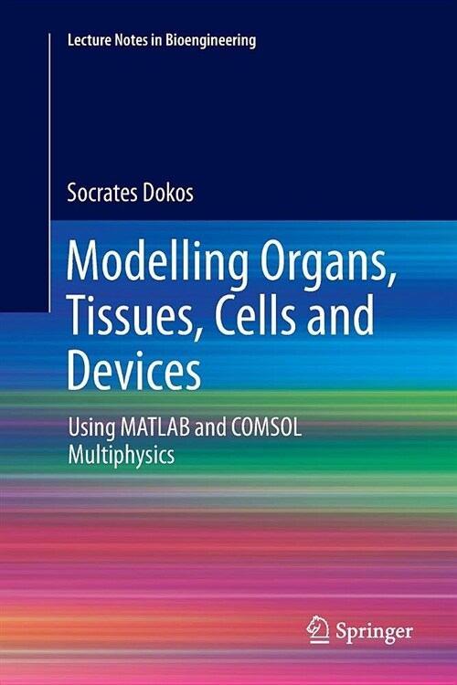 Modelling Organs, Tissues, Cells and Devices: Using MATLAB and Comsol Multiphysics (Paperback, Softcover Repri)