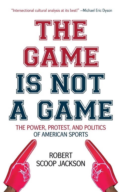 The Game Is Not a Game: The Power, Protest and Politics of American Sports (Hardcover)