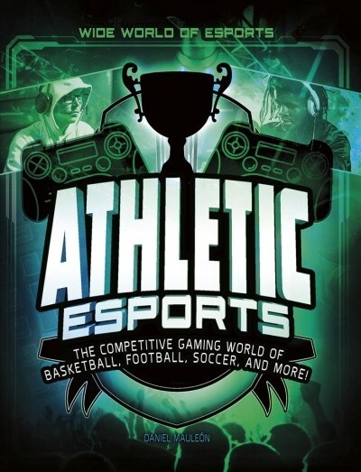 Athletic Esports: The Competitive Gaming World of Basketball, Football, Soccer, and More! (Hardcover)