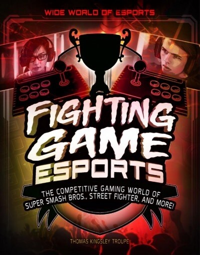 Fighting Game Esports: The Competitive Gaming World of Super Smash Bros., Street Fighter, and More! (Paperback)