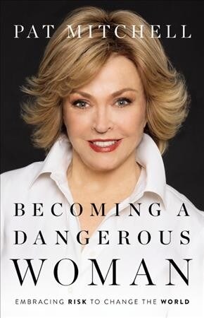Becoming a Dangerous Woman: Embracing Risk to Change the World (Hardcover)