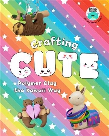 Crafting Cute: Polymer Clay the Kawaii Way: 50 Fantastically Fun Projects (Paperback)