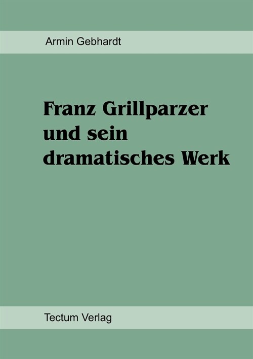 Franz Grillparzer Und Sein Dramatisches Werk (Paperback)