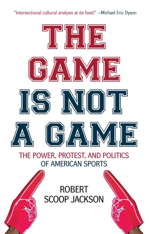 The Game Is Not a Game: The Power, Protest and Politics of American Sports (Paperback)