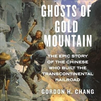 Ghosts of Gold Mountain: The Epic Story of the Chinese Who Built the Transcontinental Railroad (Audio CD)