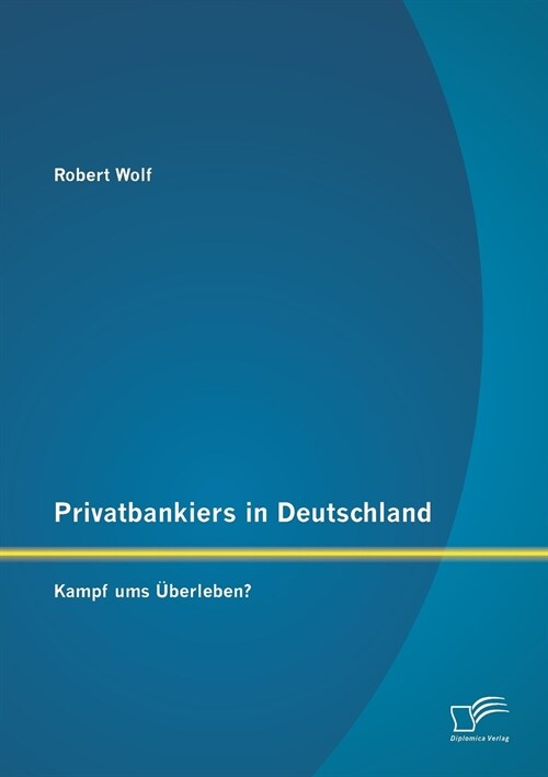 Privatbankiers in Deutschland: Kampf ums ?erleben? (Paperback)