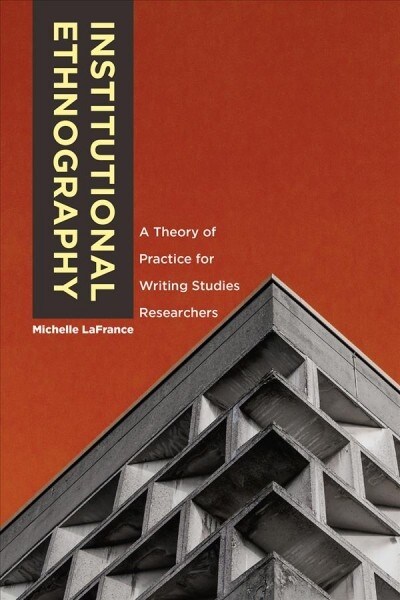 Institutional Ethnography: A Theory of Practice for Writing Studies Researchers (Paperback)