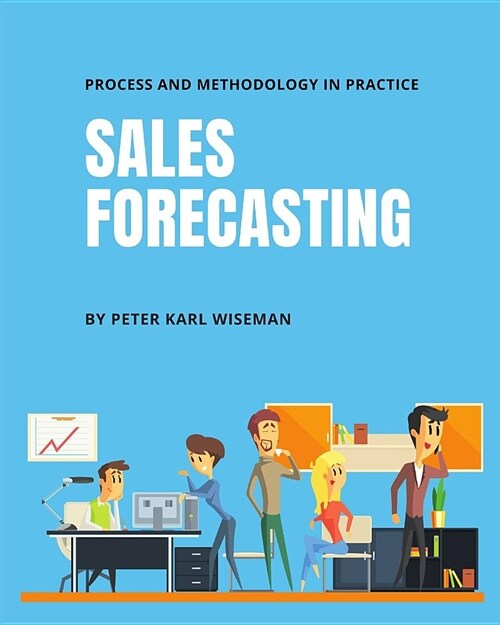 Sales Forecasting: Process and Methodology in Practice (Paperback)