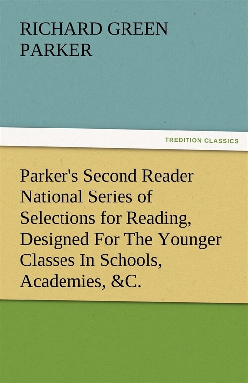 Parkers Second Reader National Series of Selections for Reading, Designed for the Younger Classes in Schools, Academies, &c. (Paperback)