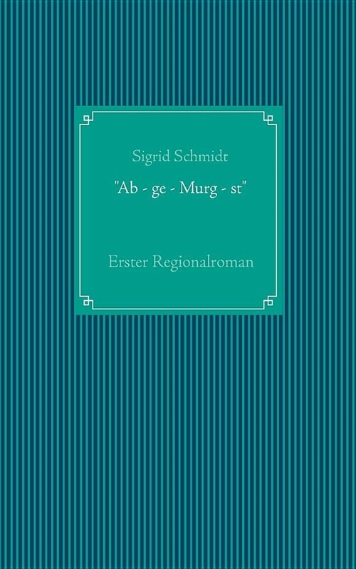 Ab - ge - Murg - st: Regionalroman (Paperback)