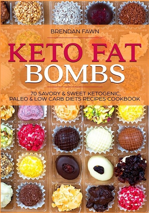 Keto Fat Bombs: 70 Savory & Sweet Ketogenic, Paleo & Low Carb Diets Recipes Cookbook: Healthy Keto Fat Bomb Recipes to Lose Weight by (Paperback)