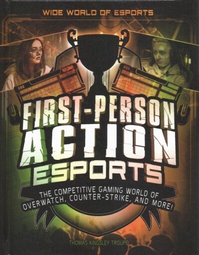 First-Person Action Esports: The Competitive Gaming World of Overwatch, Counter-Strike, and More! (Hardcover)