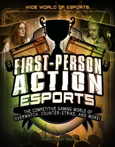 First-Person Action Esports: The Competitive Gaming World of Overwatch, Counter-Strike, and More! (Paperback)