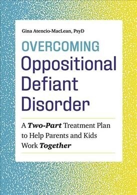 Overcoming Oppositional Defiant Disorder: A Two-Part Treatment Plan to Help Parents and Kids Work Together (Paperback)