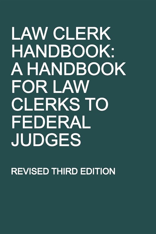 Law Clerk Handbook: A Handbook for Law Clerks to Federal Judges, Revised Third Edition (Paperback)