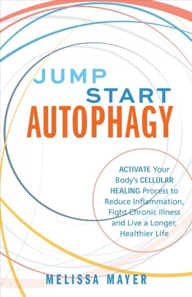 Jump Start Autophagy: Activate Your Bodys Cellular Healing Process to Reduce Inflammation, Fight Chronic Illness and Live a Longer, Healthi (Paperback)