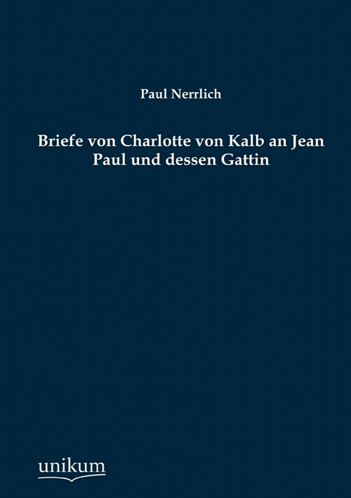 Briefe Von Charlotte Von Kalb an Jean Paul Und Dessen Gattin (Paperback)