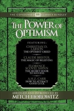 The Power of Optimism (Condensed Classics): The Optimist Creed; The Magic of Believing; The Secret Door to Success; How to Attract Good Luck: The Opti (Paperback)