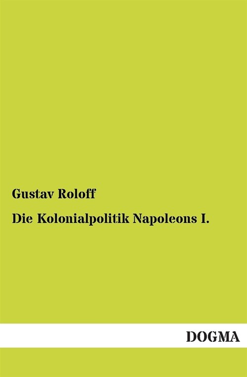 Die Kolonialpolitik Napoleons I. (Paperback)