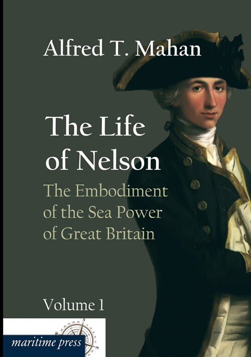 The Life of Nelson: The Embodiment of the Sea Power of Great Britain (Paperback)