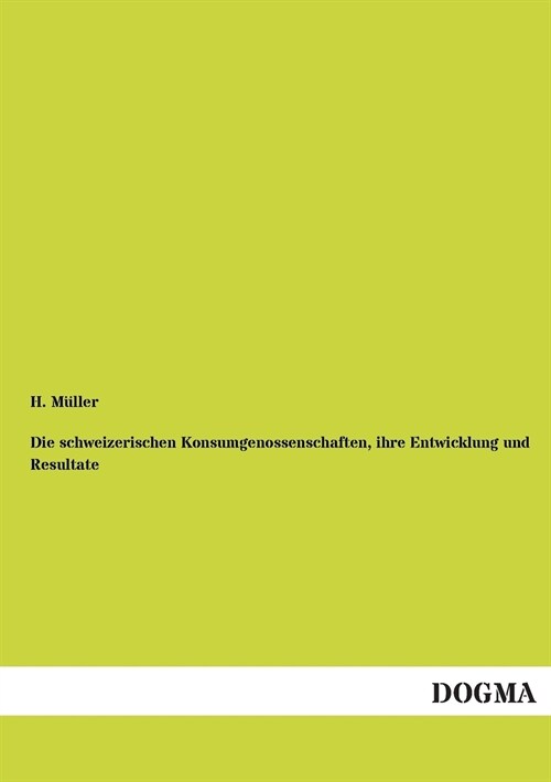 Die Schweizerischen Konsumgenossenschaften, Ihre Entwicklung Und Resultate (Paperback)