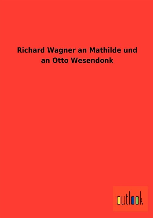 Richard Wagner an Mathilde Und an Otto Wesendonk (Paperback)