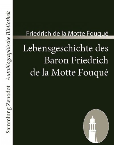 Lebensgeschichte des Baron Friedrich de la Motte Fouqu? Aufgezeichnet durch ihn selbst (Paperback)