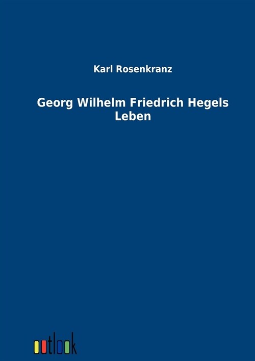 Georg Wilhelm Friedrich Hegels Leben (Paperback)