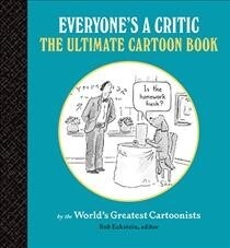 Everyones a Critic: The Ultimate Cartoon Book (Cartoons by the Worlds Greatest Cartoonists Celebrate the Art of Critique) (Hardcover)