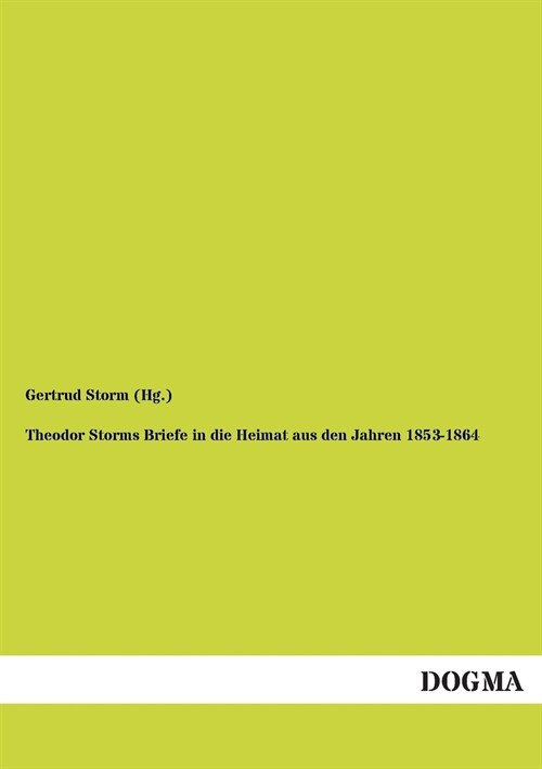 Theodor Storms Briefe in Die Heimat Aus Den Jahren 1853-1864 (Paperback)