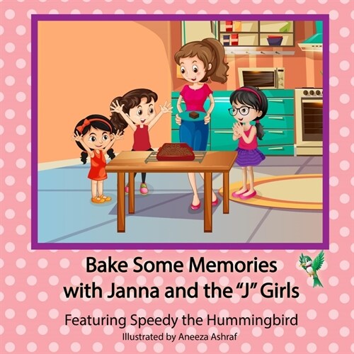 Bake Some Memories with Janna and the J Girls: Featuring Speedy the Hummingbird (Paperback)